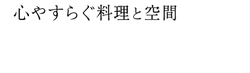 心やすらぐ料理と空間